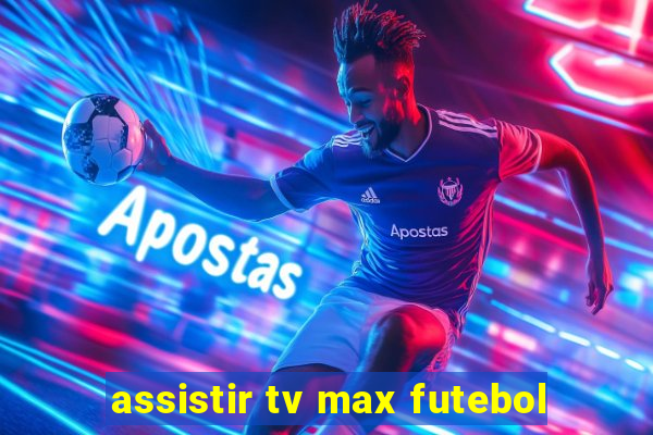 assistir tv max futebol